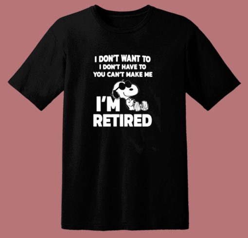 I Dont Want To You Cant Make Me Im Retired Snoopy 80s T Shirt