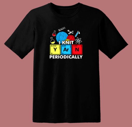 I Knit Yarn Periodically Knitters Chemistry Pun 80s T Shirt