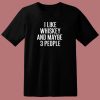 I Like Whiskey And Maybe 3 People 80s T Shirt