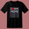 I Love Hot Moms 80s T Shirt