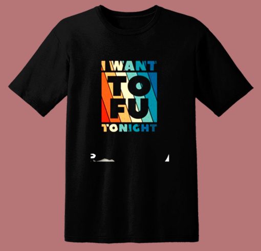 I Want To Fu Tonightvegetarian Animal Lovers 80s T Shirt