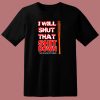 I Will Shut That Shit Down 80s T Shirt