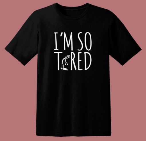 Im So Tired 80s T Shirt