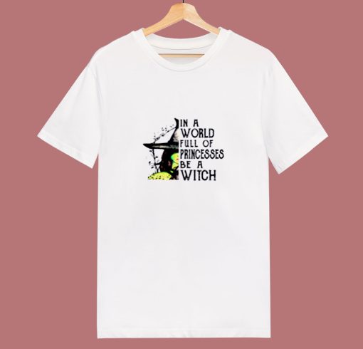 In A World Full Of Princesses Be A Witch 80s T Shirt