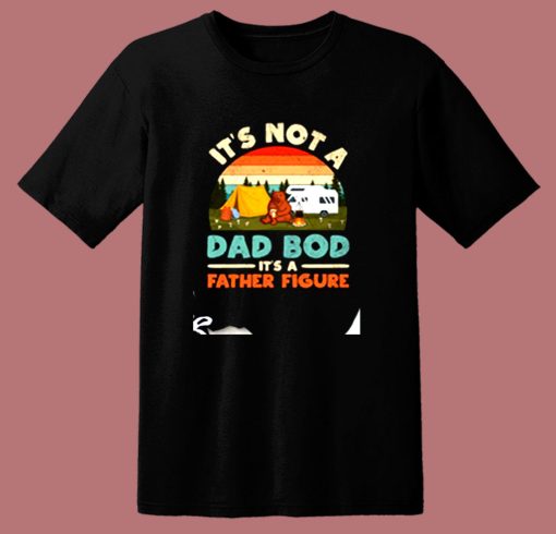 Its Not A Dad Bod Its A Father Figure 80s T Shirt