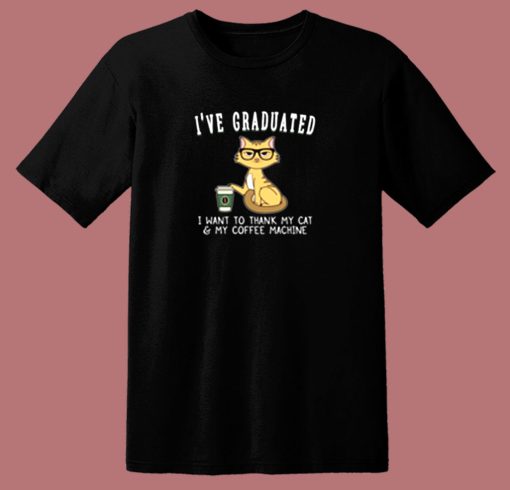 Ive Graduated I Want To Thank My Cat And My Coffee Machine 80s T Shirt