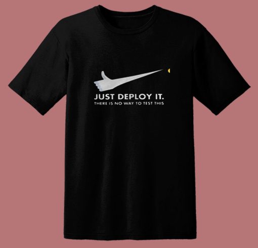 Just Deploy It There Is No Way To Test This 80s T Shirt