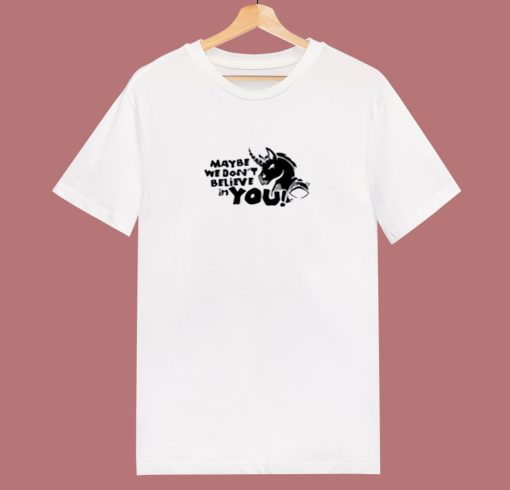 Maybe We Dont Believe In You Unicorn 80s T Shirt