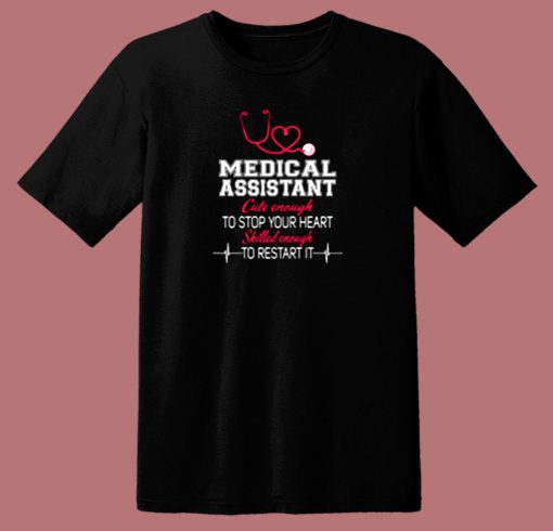 Medical Assistant Cute Enough To Stop Your Heart Skilled Enough To Restart It 80s T Shirt