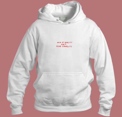 Men Of Quality Dont Fear Equality Aesthetic Hoodie Style