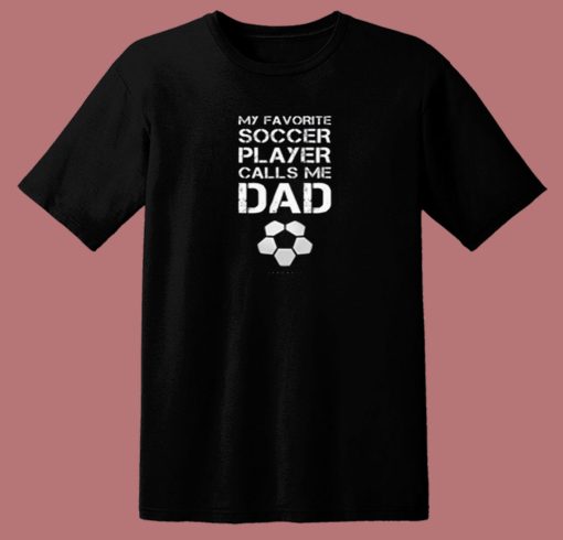 My Favorite Soccer Player Calls Me Dad 80s T Shirt