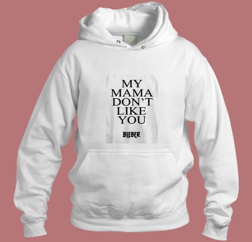 My Mama Dont Like You Bieber Aesthetic Hoodie Style