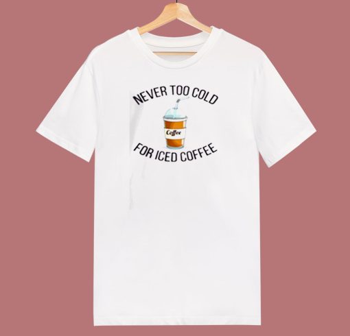 Never Too Cold For Iced Coffee 80s T Shirt