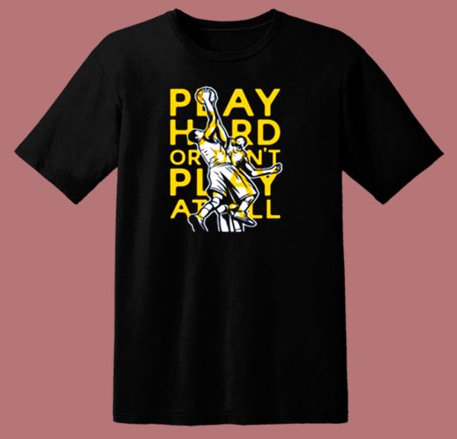 Play Hard Or Dont Play At All Basketball 80s T Shirt