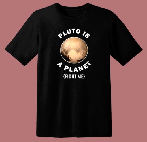 Pluto Is A Planet Fight Me 80s T Shirt