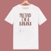 Pretend Im A Banana 80s T Shirt