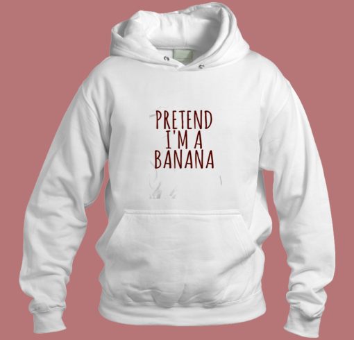 Pretend Im A Banana Aesthetic Hoodie Style