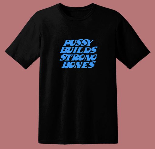 Pussy Builds Strong Bones Funny 80s T Shirt