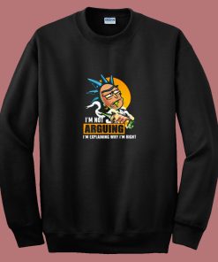 Rick Im Not Arguing Im Explaining Why Im Right 80s Sweatshirt