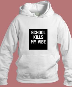 School Kills My Vibe Aesthetic Hoodie Style