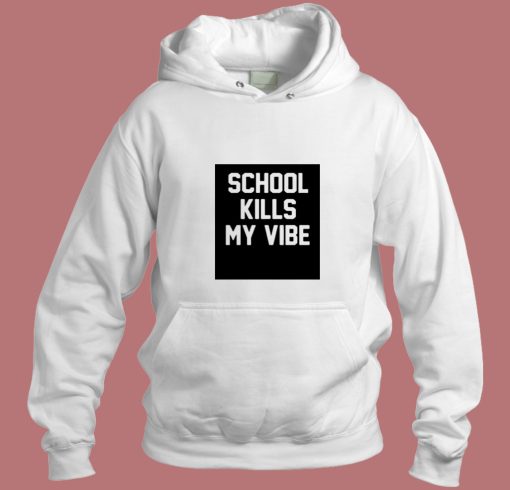 School Kills My Vibe Aesthetic Hoodie Style