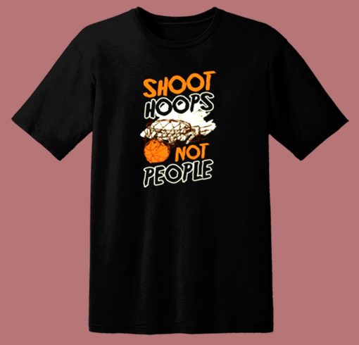 Shoot Hoops Not People Sportsperson Statement 80s T Shirt