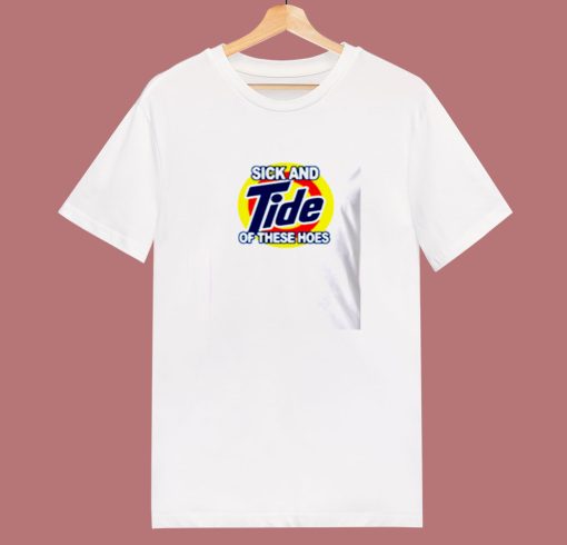 Sick And Tide Of These Hoes 80s T Shirt