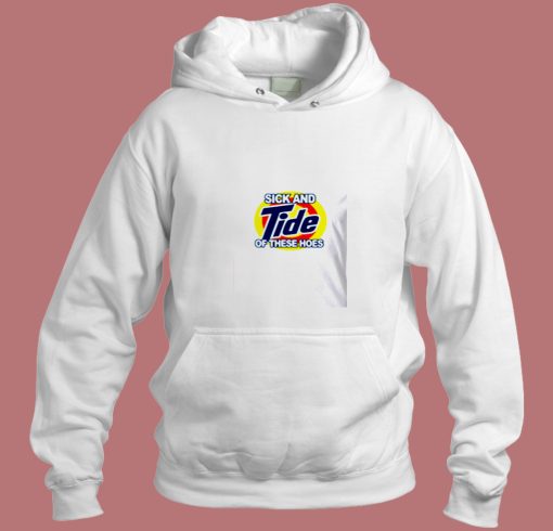 Sick And Tide Of These Hoes Aesthetic Hoodie Style