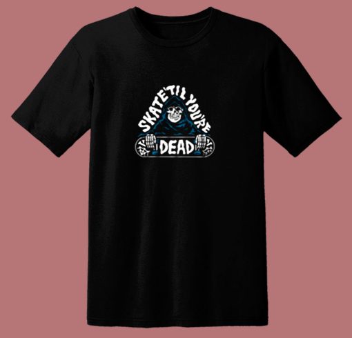 Skate Til Youre Dead 80s T Shirt