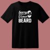 Sorry I Cant Hear You Over The Greatness Of My Beard Sarcastic Bearded Man 80s T Shirt