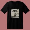 Stay Humble Or Be Humbled 80s T Shirt