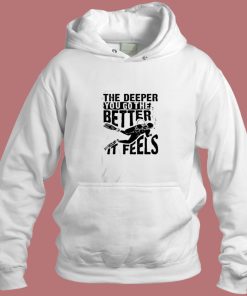 The Deeper You Go To The Better It Feels Aesthetic Hoodie Style