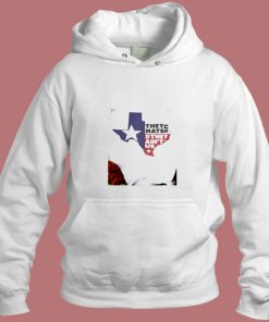 They Hate Us They Aint Us Texas Aesthetic Hoodie Style