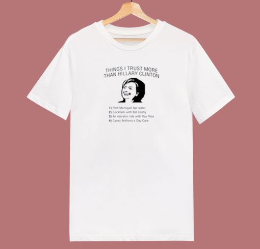 Things I Trust More Than Hillary Clinton 80s T Shirt