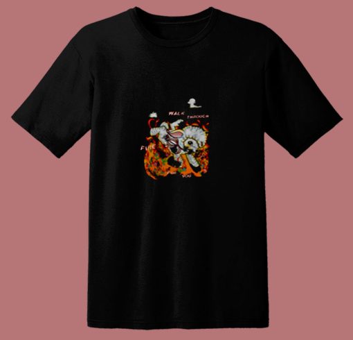 Walk Through Fire For You 80s T Shirt