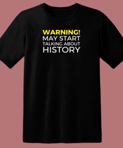 Warning May Start Talking About History Funny 80s T Shirt