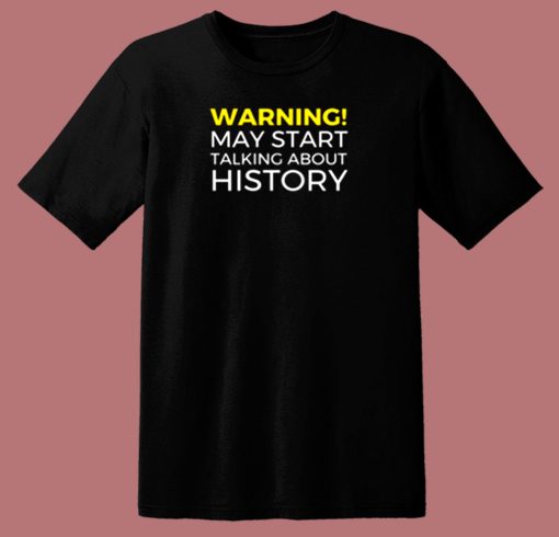 Warning May Start Talking About History Funny 80s T Shirt