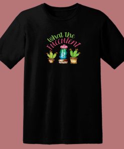 What The Fucculent Cactus 80s T Shirt