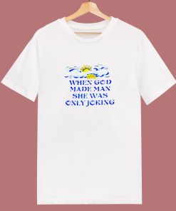 When God Made Man She Was Only Joking 80s T Shirt