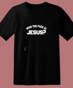 Who The Fuck Is Jesus 80s T Shirt