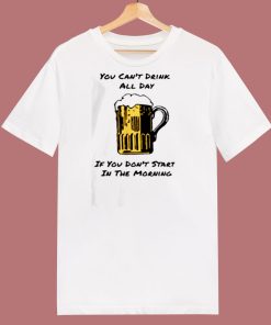 You Cant Drink All Day 80s T Shirt