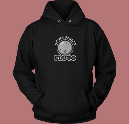 Never Forget Pluto Aesthetic Hoodie Style