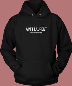 Aint Laurent Without Yves Hoodie Style