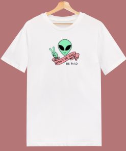 Alien Be Rad Dont Be Sad 80s T Shirt