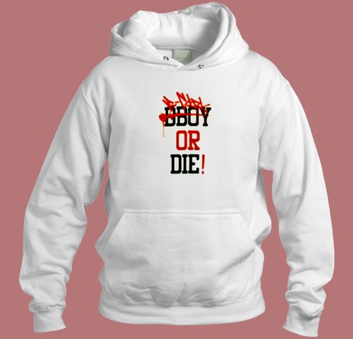 Bboy Or Die Hoodie Style