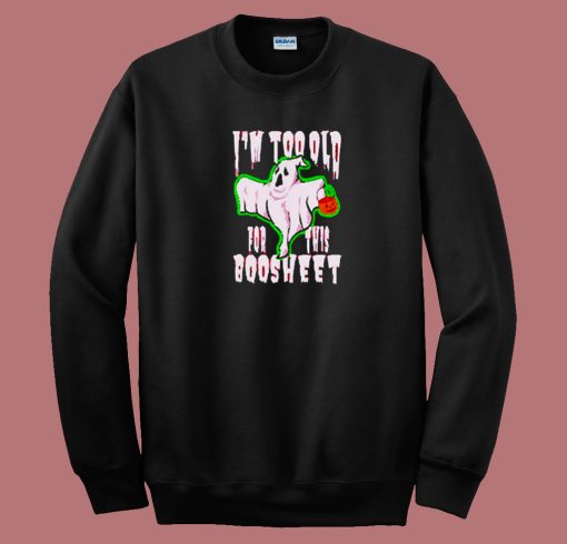 I'm Too Old For This Boosheet 80s Sweatshirt