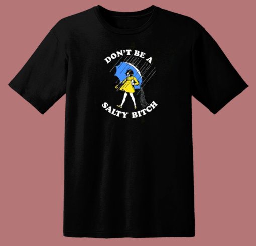 Dont Be A Salty Bitch 80s T Shirt