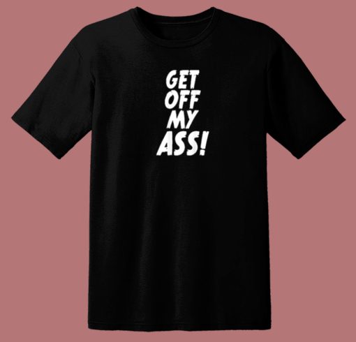 Get Off My Ass 80s T Shirt