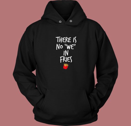 We In Fries Quote Hoodie Style