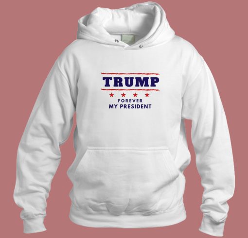 Donald Trump Forever My President Hoodie Style